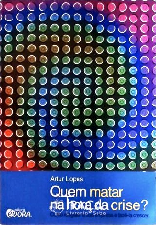 Quem Matar Na Hora da Crise?