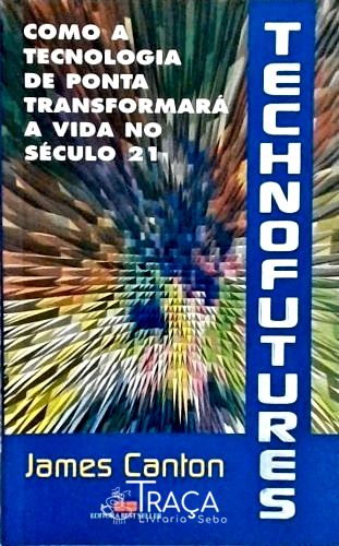 Technofutures -como a Tecnologia de Ponta Transformará a Vida No Século 21