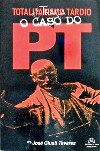 Totalitarismo Tardio - o Caso do Pt