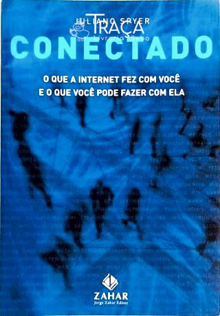 Conectado - o Que a Internet Fez com Você e o Que Você Pode Fazer com Ela