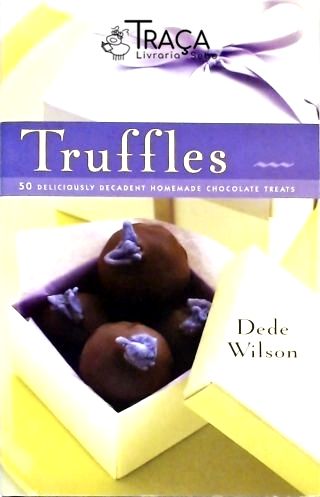 Truffles - 50 Deliciously Decadent Homemade Chocolate Treats