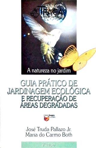 A Natureza No Jardim: Guia Prático de Jardinagem Ecológica e Recuperação de Áreas Degradadas
