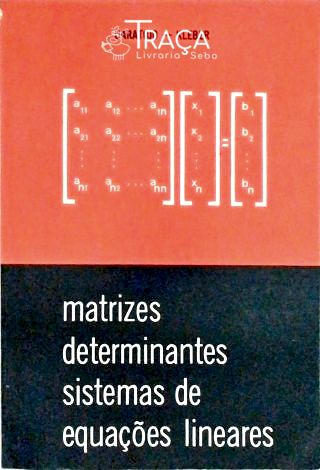 Matrizes Determinantes Sistemas de Equações Lineares