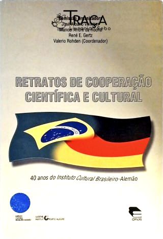 Retratos de Cooperação Científica e Cultural - 40 Anos do Instituto Cultural Brasileiro-alemão