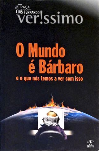 O Mundo É Bárbaro e o Que Nós Temos a Ver com Isso