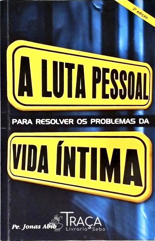 A Luta Pessoal para Resolver os Problemas da Vida Íntima