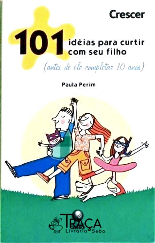 101 Ideias para Curtir com Seu Filho Antes de Ele Completar 10 Anos