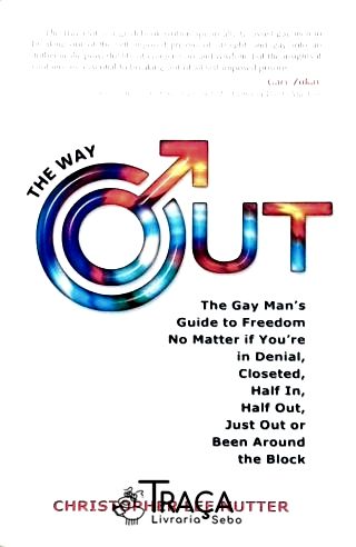 The Way Out - The Gay Mans Guide To Freedom No Matter If Youre In Denial, In The Closet, One Foot