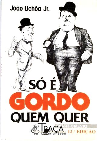 Só É Gordo Quem Quer