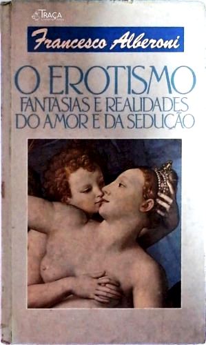 O Erotismo - Fantasias e Realidades do Amor e da Sedução