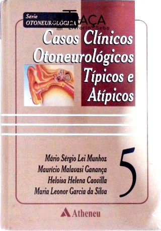 Casos Clínicos Otoneurológicos Típicos e Atípicos - Vol. 5