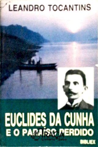 Euclides da Cunha e o Paraíso Perdido