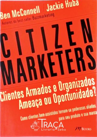 Citizen Marketers - Clientes Armados e Organizados. Ameaça Ou Oportunidade?
