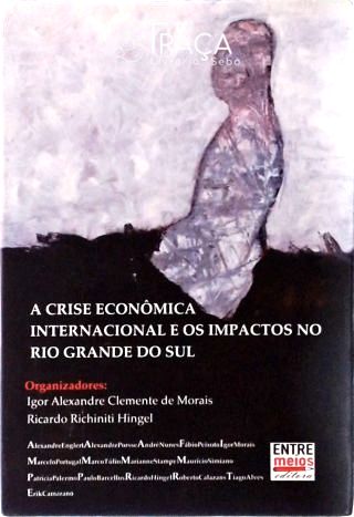 A Crise Econômica Internacional e os Impactos No Rio Grande do Sul (autógrafo)