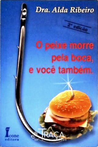 O Peixe Morre Pela Boca, e Você Também