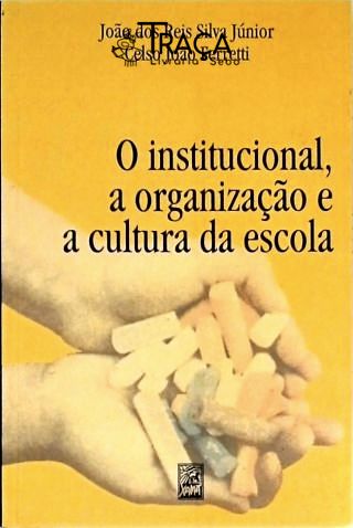 O Institucional, a Organização e a Cultura da Escola