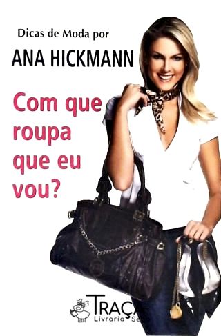 Dicas de Moda por Ana Hickmann - com Que Roupa Eu Vou?