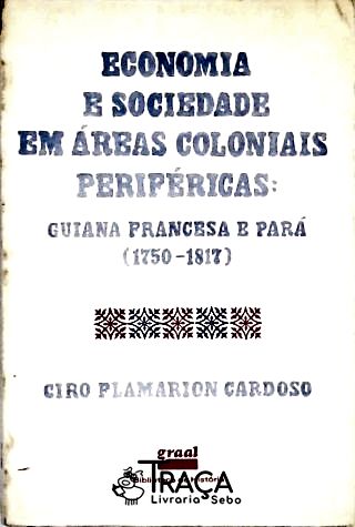 Economia e Sociedade em Áreas Coloniais Periféricas - Guiana Francesa e Pará