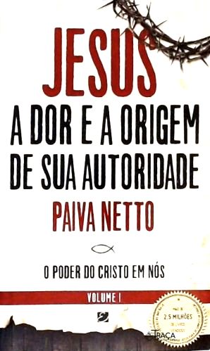 Jesus, a Dor e a Origem de Sua Autoridade - Volume 1