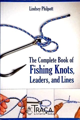 Complete Book Of Fishing Knots, Leaders, And Lines