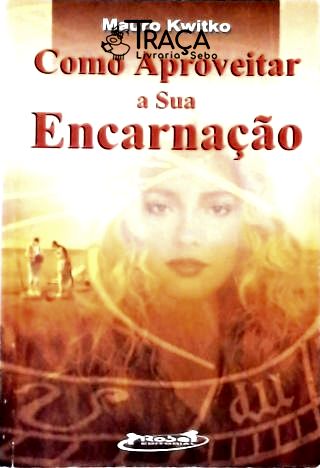 Como Aproveitar a Sua Encarnação