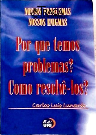 Por Que Temos Problemas? Como Resolvê-los?