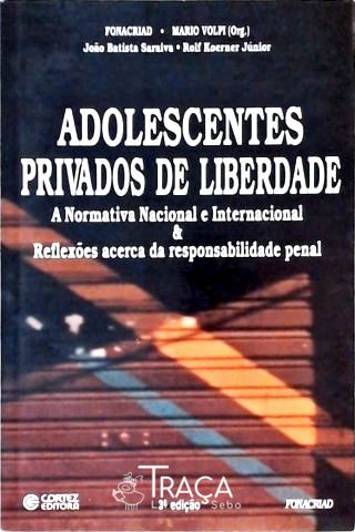 Adolescentes Privados de Liberdade - a Normativa Nacional e Internacional e Reflexões Acerca da Resp