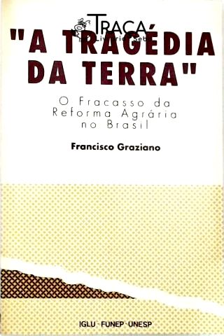 A Tragédia da Terra - O Fracasso da Reforma Agrária no Brasil