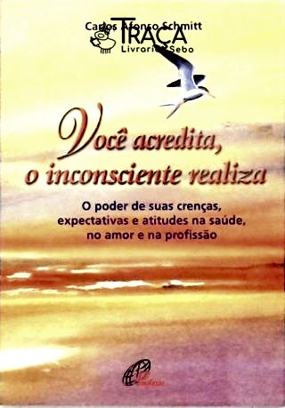Você Acredita, o Inconsciente Realiza