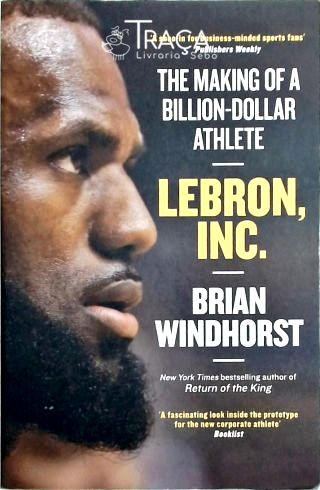 Lebron, Inc. - The Making Of a Billion-dollar Athlete