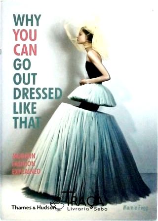 Why You Can Go Out Dressed Like That - Modern Fashion Explained