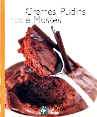A Grande Cozinha - Cremes, Pudins e Musses