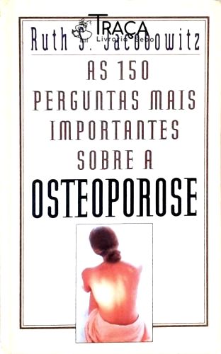 As 150 Perguntas Mais Importantes Sobre a Osteoporose