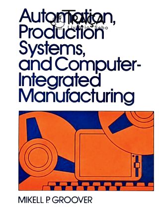 Automation, Production Systems, And Computer-integrated Manufacturing