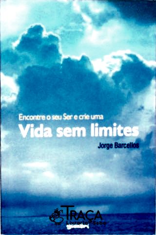 Encontre o Seu Ser e Crie Uma Vida sem Limites