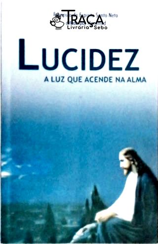 Lucidez - a Luz Que Acende Na Alma