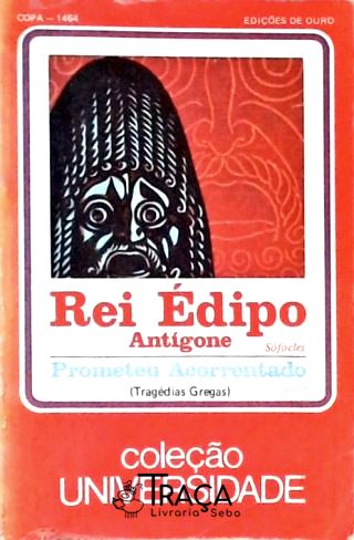 Rei Édipo - Antígone - Prometeu Acorrentado