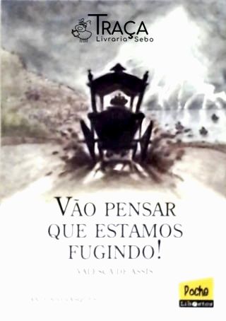 Vão Pensar Que Estamos Fugindo!