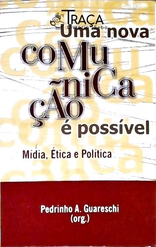 Uma Nova Comunicação É Possivel - Mídia, Ética e Política