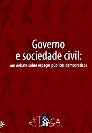 Governo e Sociedade Civil - Um Debate Sobre Espaços Públicos Democráticos