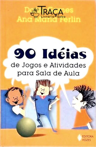 90 Idéias de Jogos e Atividades para a Sala de Aula
