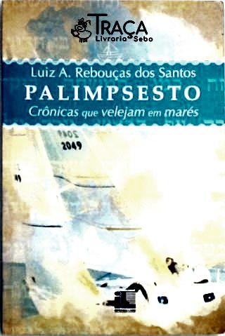 Palimpsesto - Crônicas Que Velejam Em Mares