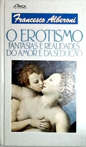 O Erotismo - Fantasias e Realidades do Amor e da Sedução