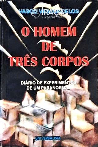O Homem de Três Corpos - Diário de Experimentos de Um Paranormal