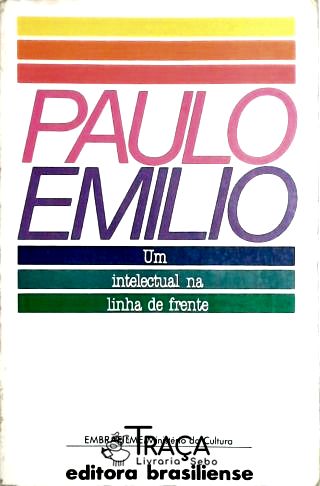 Paulo Emilio - Um Intelectual Na Linha De Frente