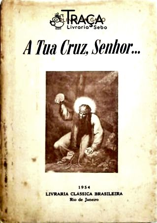 A Tua Cruz Senhor... e Outros Escritos