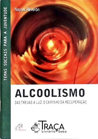 Alcoolismo - das Trevas À Luz, o Caminho da Recuperação