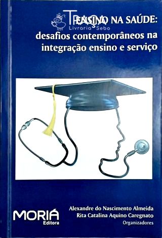 Ensino Na Saúde - Desafios Contemporâneos Na Integração Ensino e Serviço
