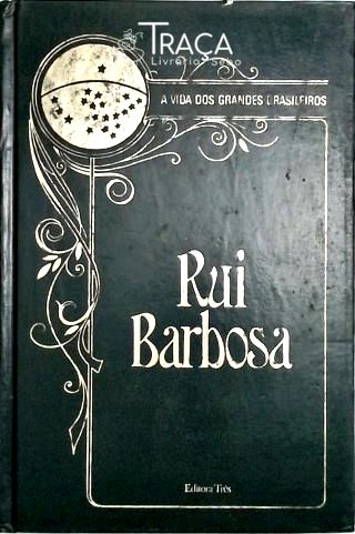 A Vida Dos Grandes Brasileiros - Rui Barbosa