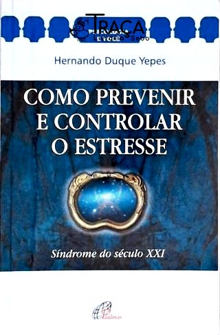 Como Prevenir e Controlar o Estresse
